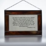 Copper foiled panel with lead surround featuring "For I know the plans I have for you" bible quote